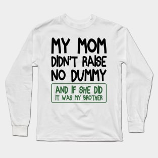 My Mom Didn't Raise No Dummy and If She Did It Was My Brother Funny Long Sleeve T-Shirt